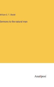 Title: Sermons to the natural man, Author: William G T Shedd