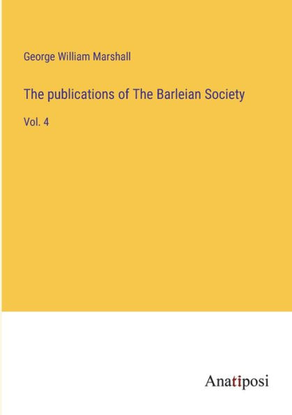 The publications of Barleian Society: Vol. 4