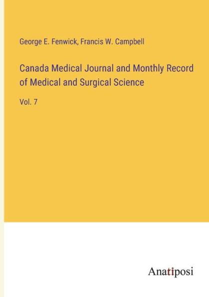 Canada Medical Journal and Monthly Record of Surgical Science: Vol. 7