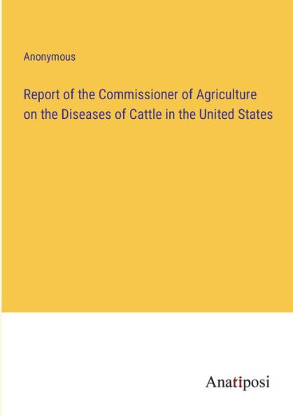 Report of the Commissioner Agriculture on Diseases Cattle United States