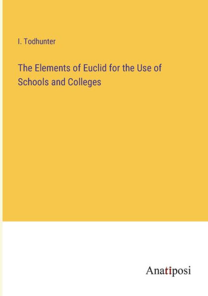 the Elements of Euclid for Use Schools and Colleges