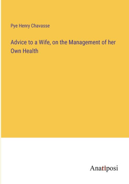 Advice to a Wife, on the Management of her Own Health