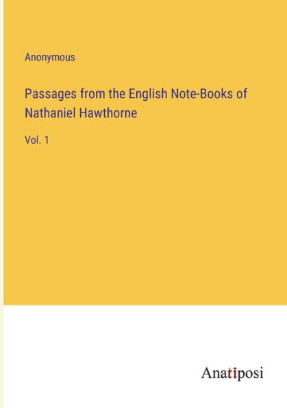 Passages from the English Note-Books of Nathaniel Hawthorne: Vol. 1