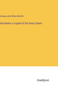 Title: Sarchedon a Legend of the Great Queen, Author: George John Whyte-Melville