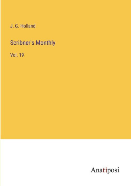 Scribner's Monthly: Vol. 19