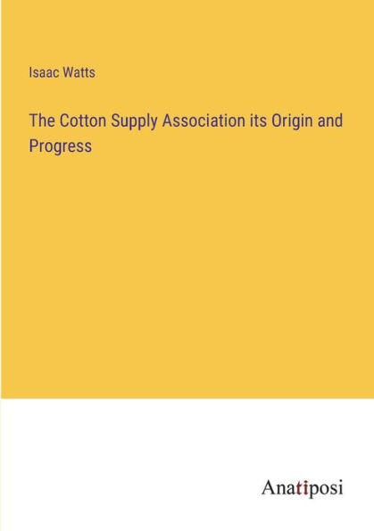 The Cotton Supply Association its Origin and Progress