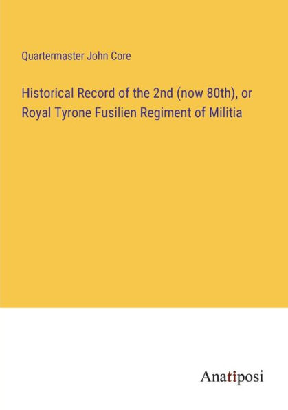 Historical Record of the 2nd (now 80th), or Royal Tyrone Fusilien Regiment Militia