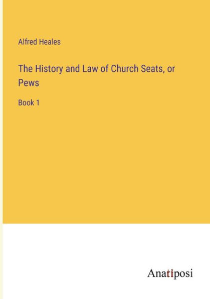 The History and Law of Church Seats, or Pews: Book 1
