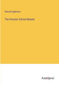 Title: The Hoosier School-Master, Author: Edward Eggleston