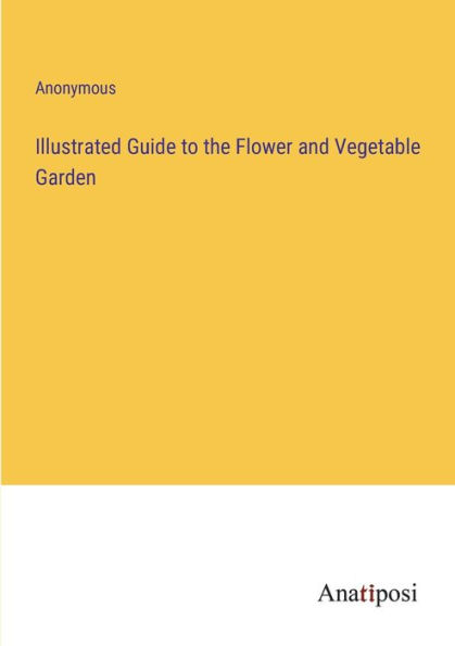 Illustrated Guide to the Flower and Vegetable Garden