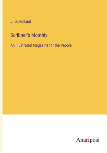 Scribner's Monthly: An Illustrated Magazine for the People