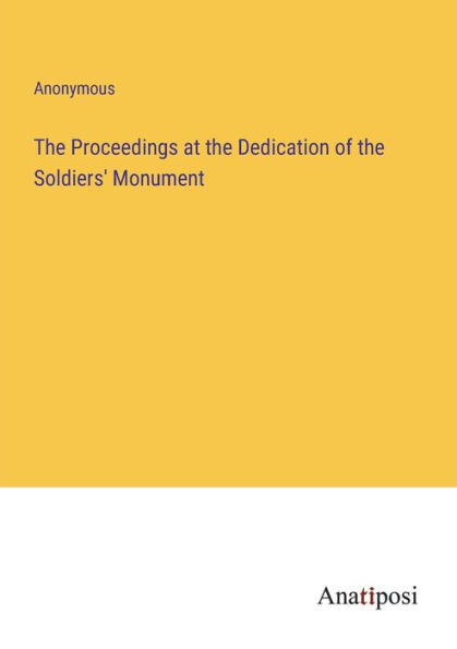the Proceedings at Dedication of Soldiers' Monument
