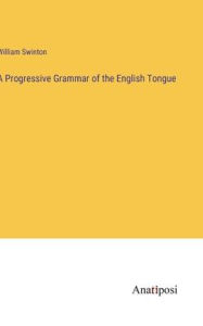 Title: A Progressive Grammar of the English Tongue, Author: William Swinton