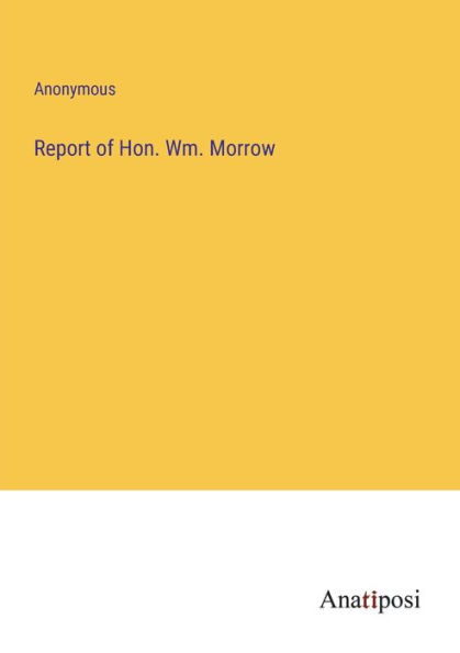 Report of Hon. Wm. Morrow