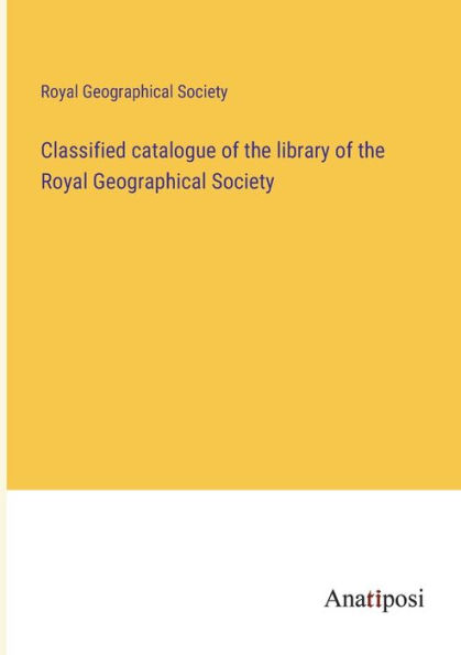 Classified catalogue of the library Royal Geographical Society