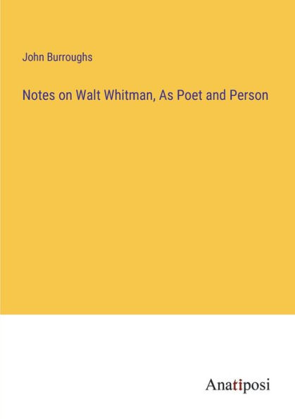 Notes on Walt Whitman, As Poet and Person