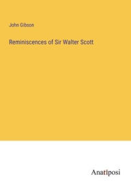 Title: Reminiscences of Sir Walter Scott, Author: John Gibson