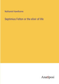 Septimius Felton or the elixir of life