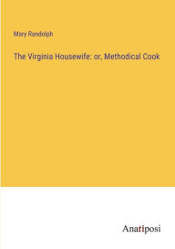 Title: The Virginia Housewife: or, Methodical Cook, Author: Mary Randolph