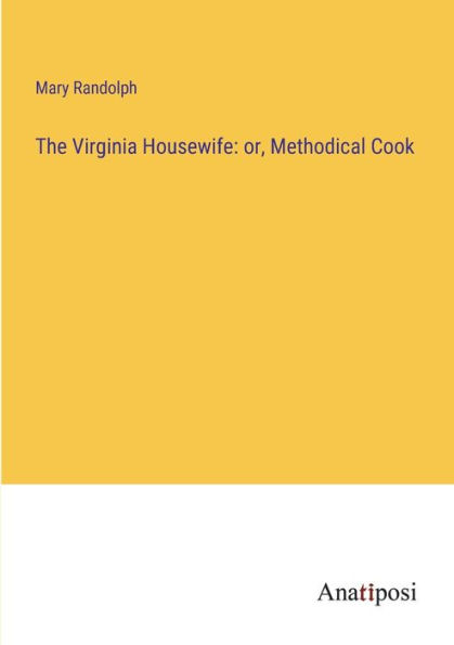 The Virginia Housewife: or, Methodical Cook