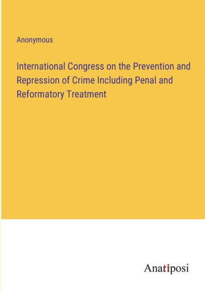 International Congress on the Prevention and Repression of Crime Including Penal Reformatory Treatment
