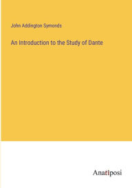 Title: An Introduction to the Study of Dante, Author: John Addington Symonds