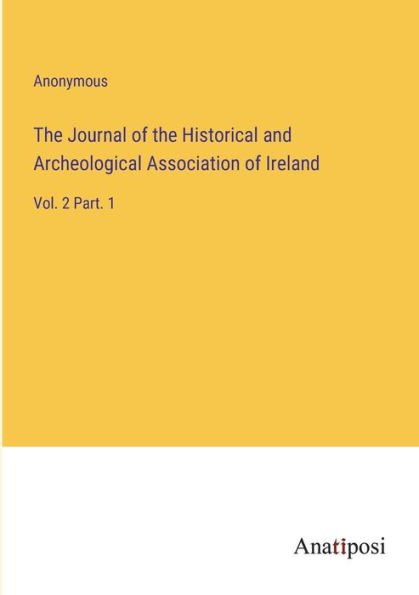 the Journal of Historical and Archeological Association Ireland: Vol. 2 Part. 1