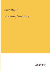 Title: A Lexicon of Freemasonry, Author: Albert G. Mackey
