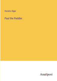 Title: Paul the Peddler, Author: Horatio Alger