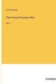 Title: The Franco-Prussian War: Vol. 1, Author: H M Hozier