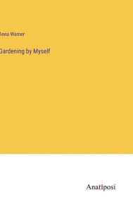 Title: Gardening by Myself, Author: Anna Warner