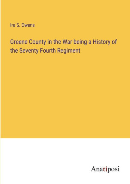Greene County the War being a History of Seventy Fourth Regiment