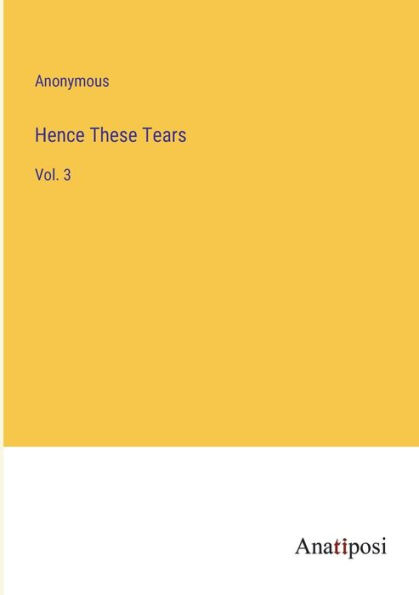 Hence These Tears: Vol. 3