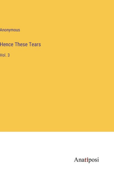 Hence These Tears: Vol. 3