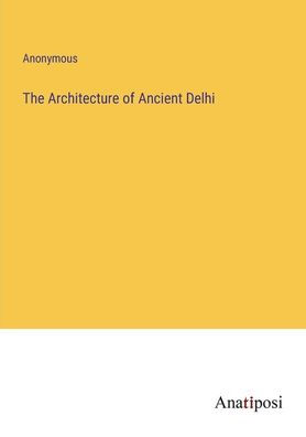 The Architecture of Ancient Delhi