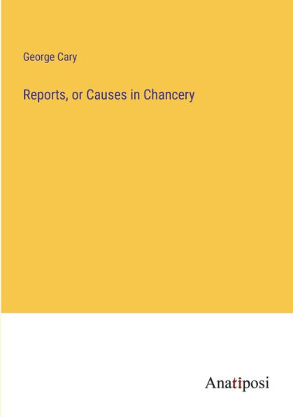 Reports, or Causes Chancery