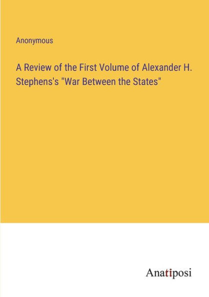 A Review of the First Volume Alexander H. Stephens's "War Between States"