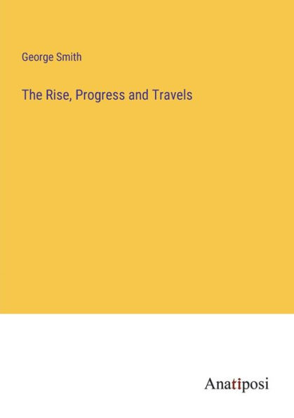 The Rise, Progress and Travels