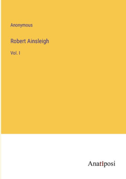 Robert Ainsleigh: Vol. I