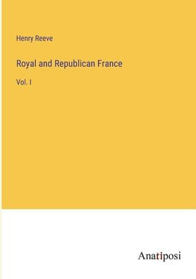 Royal and Republican France: Vol. I