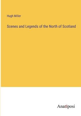 Scenes and Legends of the North Scotland