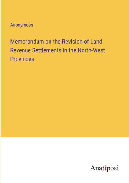 Memorandum on the Revision of Land Revenue Settlements North-West Provinces