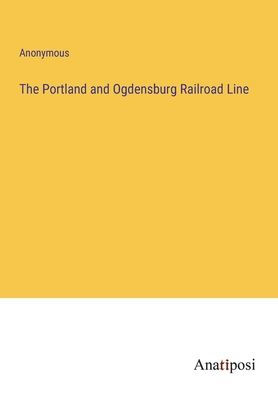 The Portland and Ogdensburg Railroad Line