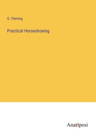 Title: Practical Horseshoeing, Author: G Fleming