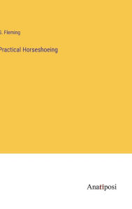 Title: Practical Horseshoeing, Author: G Fleming