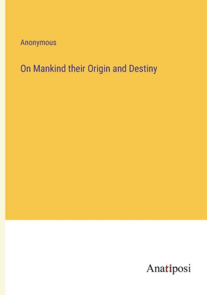 On Mankind their Origin and Destiny