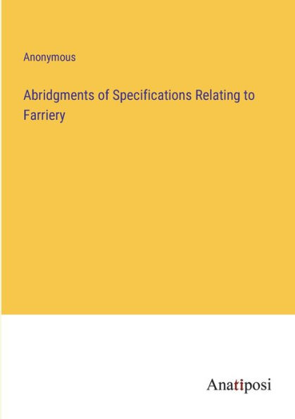 Abridgments of Specifications Relating to Farriery