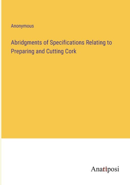 Abridgments of Specifications Relating to Preparing and Cutting Cork