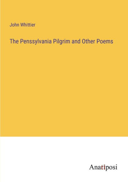 The Penssylvania Pilgrim and Other Poems