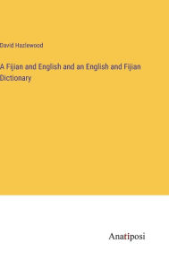 Title: A Fijian and English and an English and Fijian Dictionary, Author: David Hazlewood